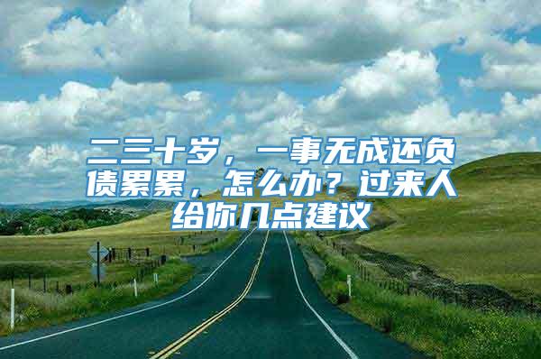 二三十岁，一事无成还负债累累，怎么办？过来人给你几点建议