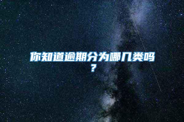 你知道逾期分为哪几类吗？