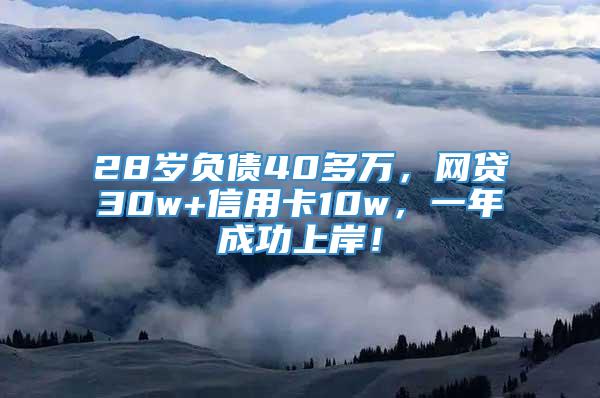 28岁负债40多万，网贷30w+信用卡10w，一年成功上岸！