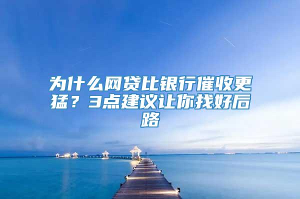 为什么网贷比银行催收更猛？3点建议让你找好后路