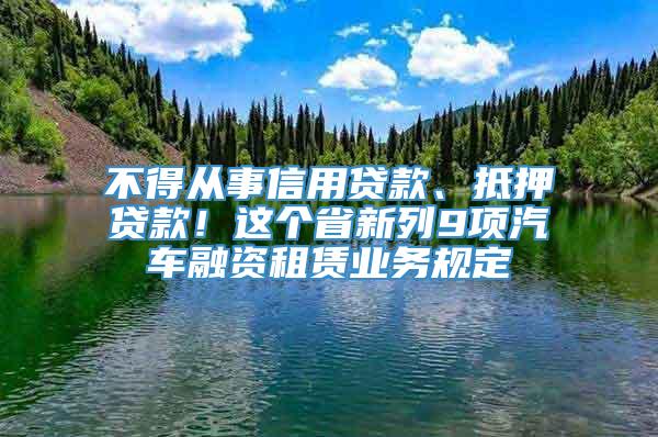 不得从事信用贷款、抵押贷款！这个省新列9项汽车融资租赁业务规定