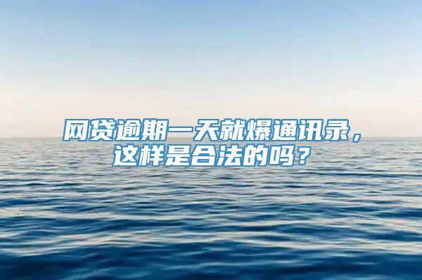 网贷逾期一天就爆通讯录，这样是合法的吗？