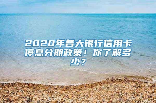 2020年各大银行信用卡停息分期政策！你了解多少？