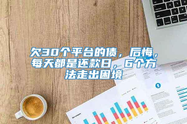 欠30个平台的债，后悔，每天都是还款日，6个方法走出困境