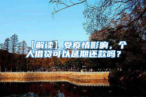 【解读】受疫情影响，个人借贷可以延期还款吗？