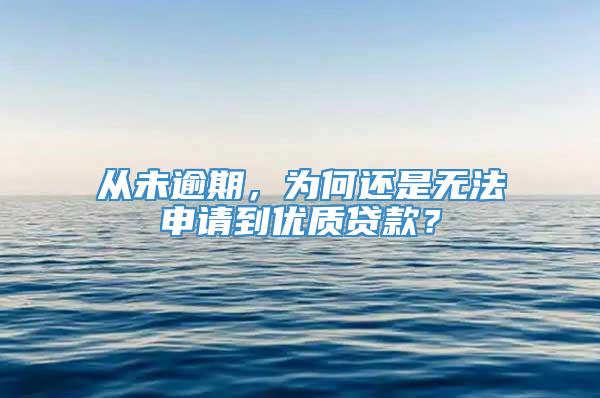 从未逾期，为何还是无法申请到优质贷款？