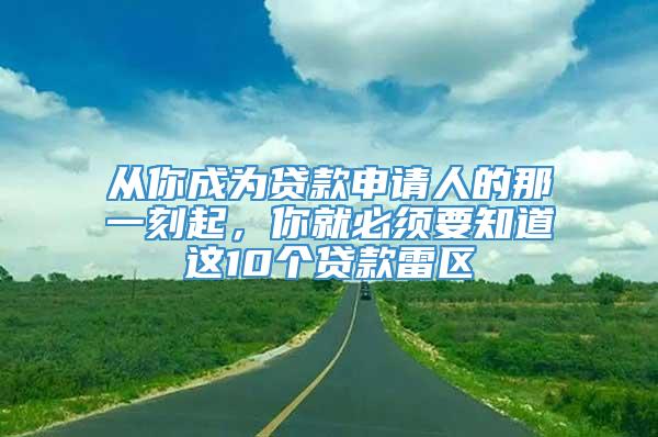 从你成为贷款申请人的那一刻起，你就必须要知道这10个贷款雷区