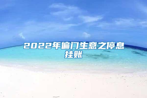 2022年偏门生意之停息挂账