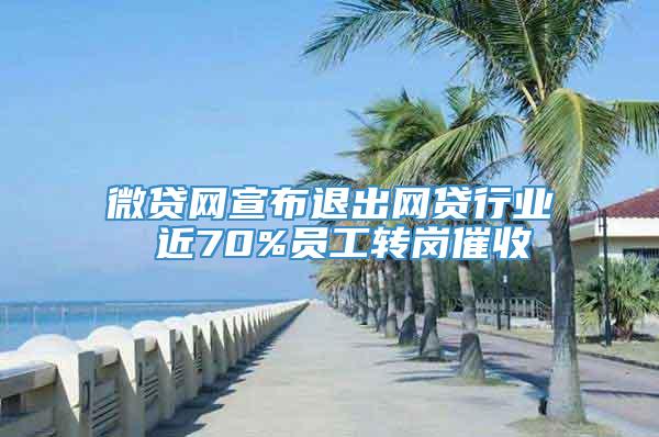 微贷网宣布退出网贷行业 近70%员工转岗催收