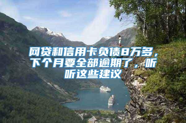 网贷和信用卡负债8万多，下个月要全部逾期了，听听这些建议