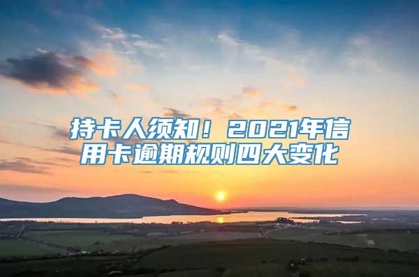 持卡人须知！2021年信用卡逾期规则四大变化