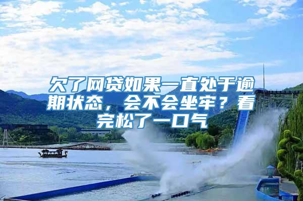 欠了网贷如果一直处于逾期状态，会不会坐牢？看完松了一口气