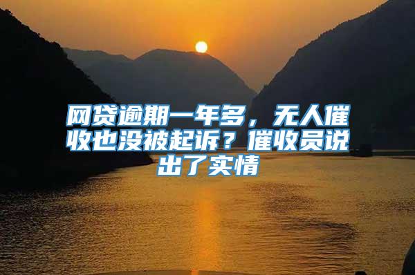 网贷逾期一年多，无人催收也没被起诉？催收员说出了实情