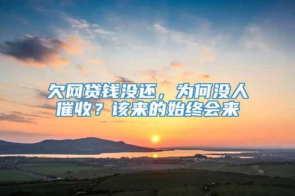 欠网贷钱没还，为何没人催收？该来的始终会来