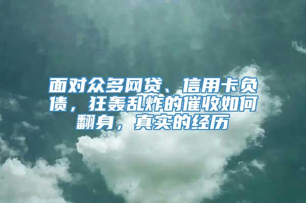 面对众多网贷、信用卡负债，狂轰乱炸的催收如何翻身，真实的经历