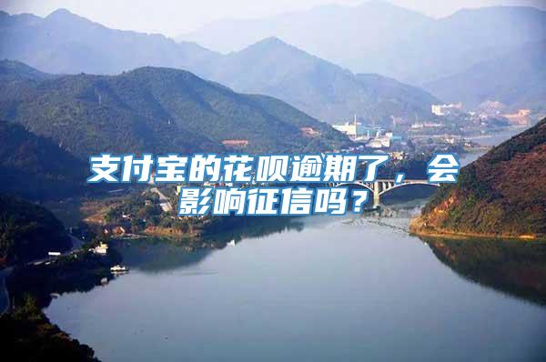 支付宝的花呗逾期了，会影响征信吗？