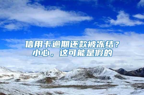 信用卡逾期还款被冻结？小心，这可能是假的