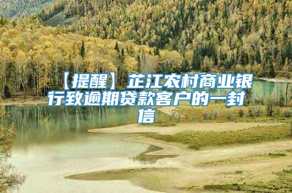 【提醒】芷江农村商业银行致逾期贷款客户的一封信