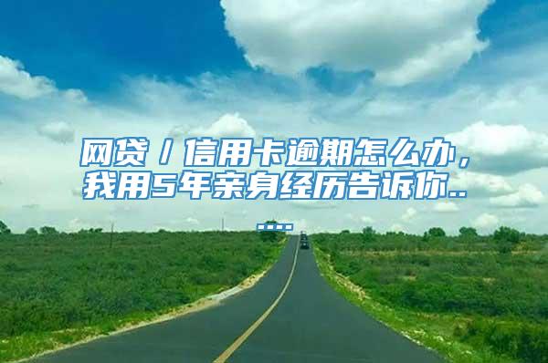 网贷／信用卡逾期怎么办，我用5年亲身经历告诉你......
