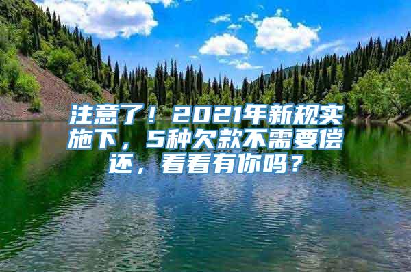 注意了！2021年新规实施下，5种欠款不需要偿还，看看有你吗？