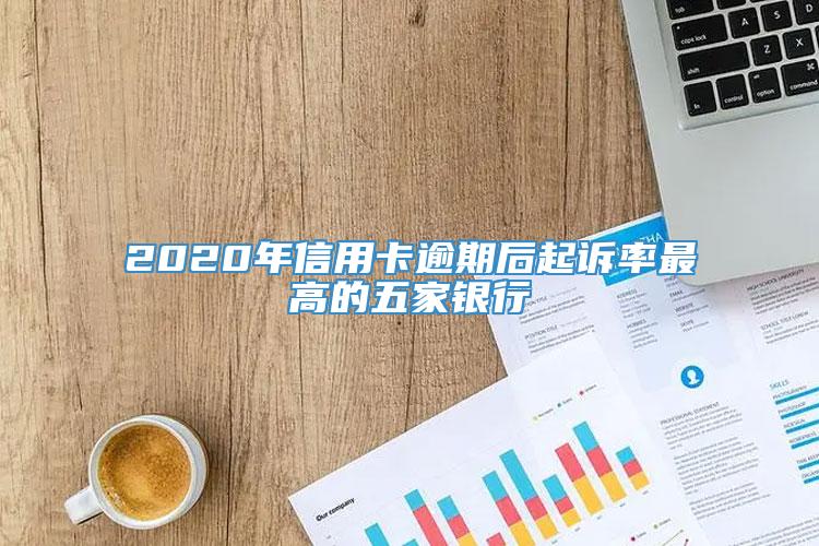 2020年信用卡逾期后起诉率最高的五家银行