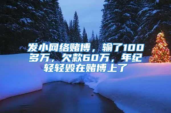 发小网络赌博，输了100多万，欠款60万，年纪轻轻毁在赌博上了