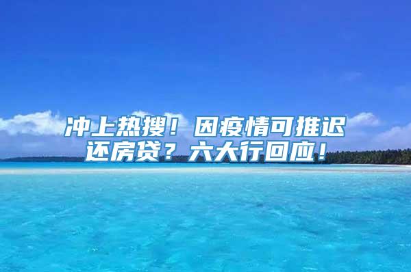 冲上热搜！因疫情可推迟还房贷？六大行回应！