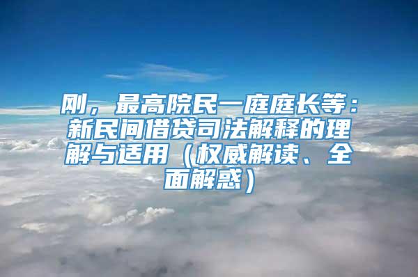 刚，最高院民一庭庭长等：新民间借贷司法解释的理解与适用（权威解读、全面解惑）