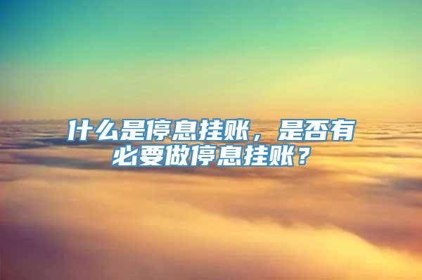 什么是停息挂账，是否有必要做停息挂账？