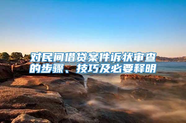 对民间借贷案件诉状审查的步骤、技巧及必要释明