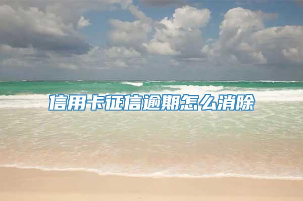 信用卡征信逾期怎么消除