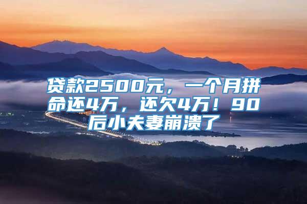 贷款2500元，一个月拼命还4万，还欠4万！90后小夫妻崩溃了