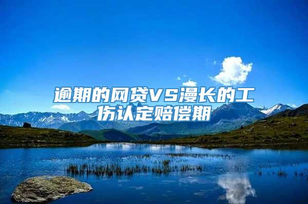 逾期的网贷VS漫长的工伤认定赔偿期