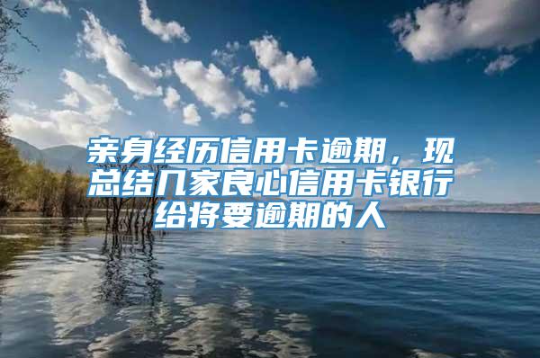 亲身经历信用卡逾期，现总结几家良心信用卡银行给将要逾期的人