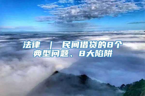 法律 ｜ 民间借贷的8个典型问题、8大陷阱