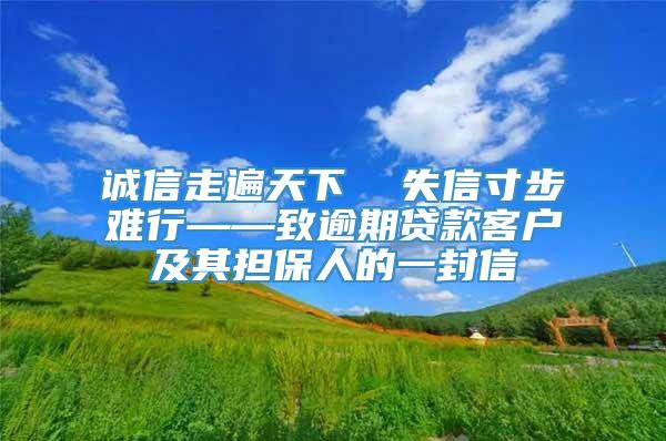 诚信走遍天下  失信寸步难行——致逾期贷款客户及其担保人的一封信