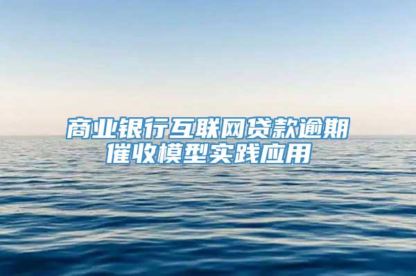 商业银行互联网贷款逾期催收模型实践应用