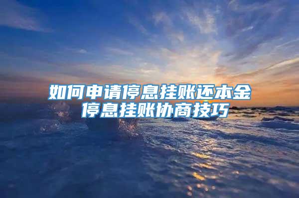 如何申请停息挂账还本金 停息挂账协商技巧