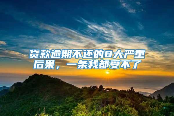 贷款逾期不还的8大严重后果，一条我都受不了