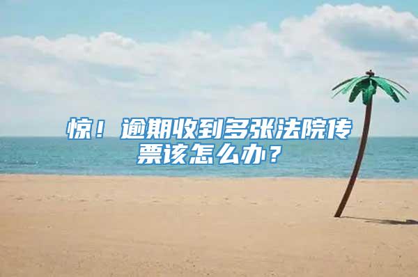 惊！逾期收到多张法院传票该怎么办？