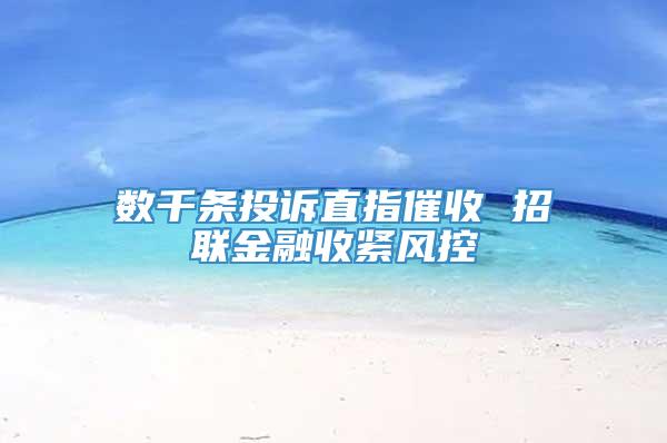 数千条投诉直指催收 招联金融收紧风控