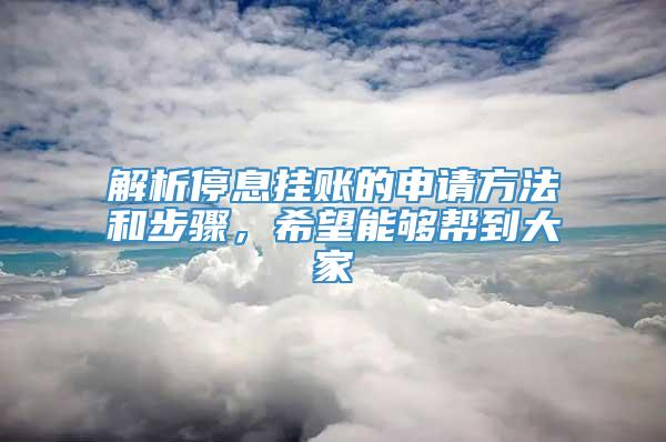 解析停息挂账的申请方法和步骤，希望能够帮到大家