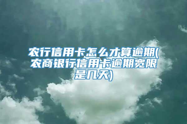 农行信用卡怎么才算逾期(农商银行信用卡逾期宽限是几天)