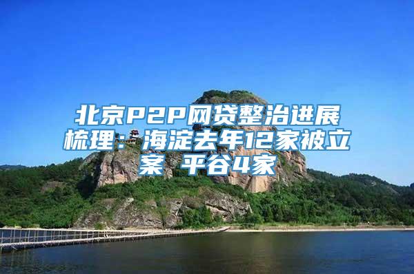 北京P2P网贷整治进展梳理：海淀去年12家被立案 平谷4家