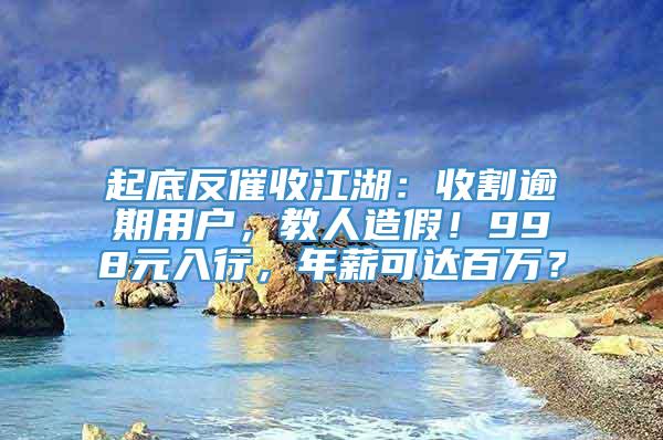 起底反催收江湖：收割逾期用户，教人造假！998元入行，年薪可达百万？