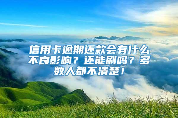 信用卡逾期还款会有什么不良影响？还能刷吗？多数人都不清楚！