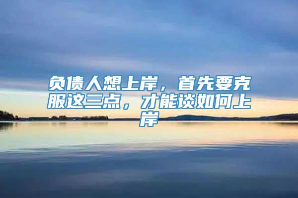 负债人想上岸，首先要克服这三点，才能谈如何上岸