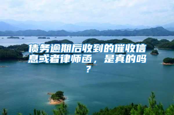 债务逾期后收到的催收信息或者律师函，是真的吗？