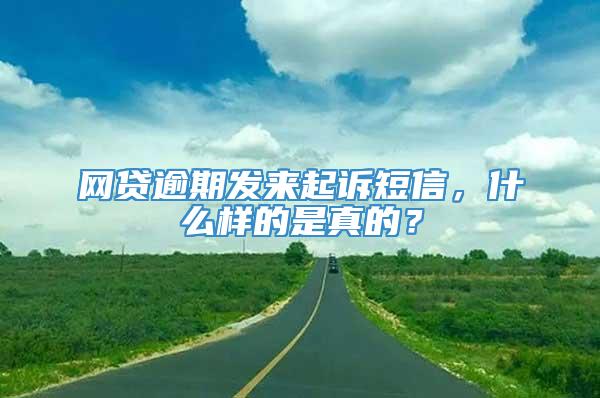 网贷逾期发来起诉短信，什么样的是真的？