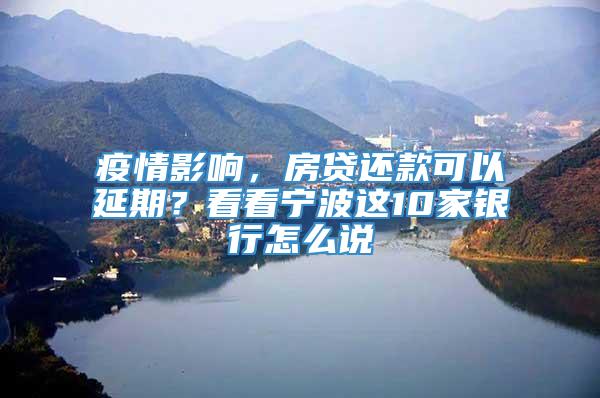 疫情影响，房贷还款可以延期？看看宁波这10家银行怎么说